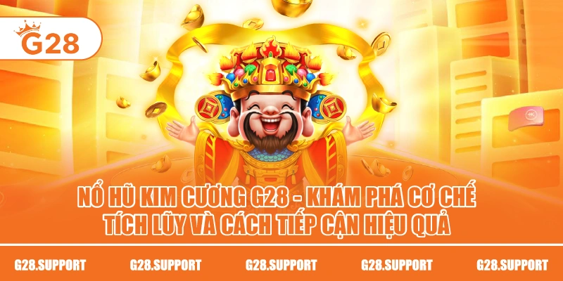 Nổ Hũ Kim Cương G28 – Khám Phá Cơ Chế Tích Lũy Và Cách Tiếp Cận Hiệu Quả